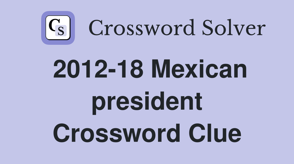 2012-18 Mexican president Crossword Clue