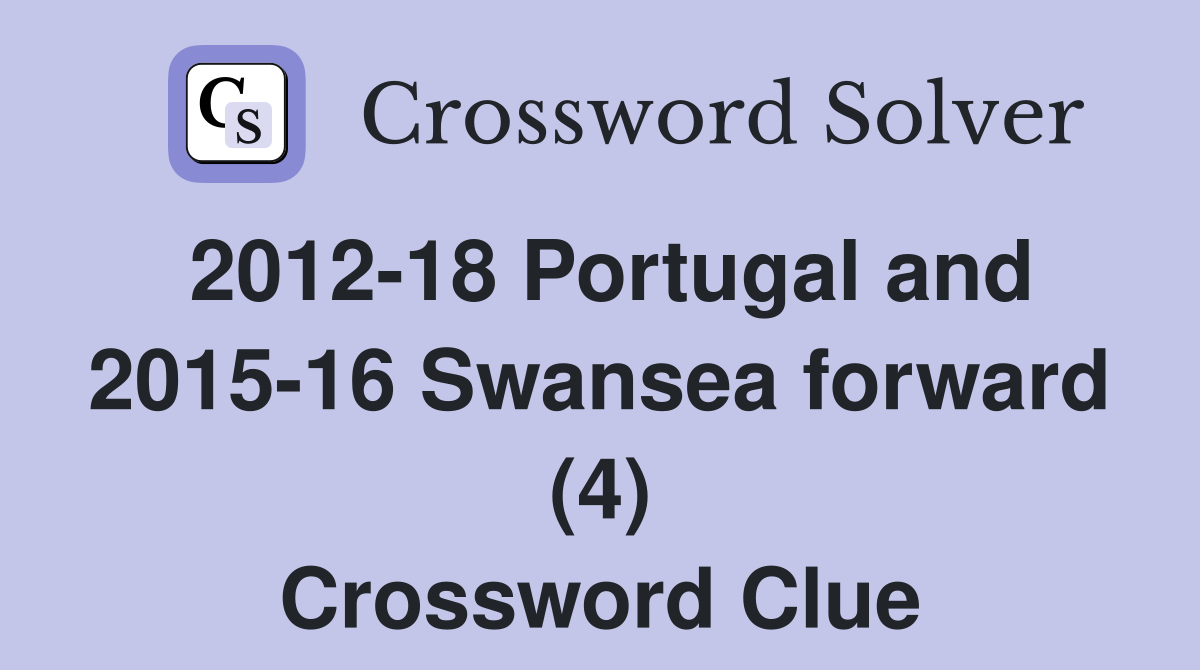 2012-18 Portugal and 2015-16 Swansea forward (4) Crossword Clue