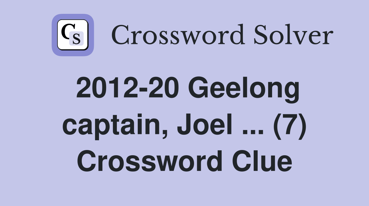 2012-20 Geelong captain, Joel ... (7) Crossword Clue