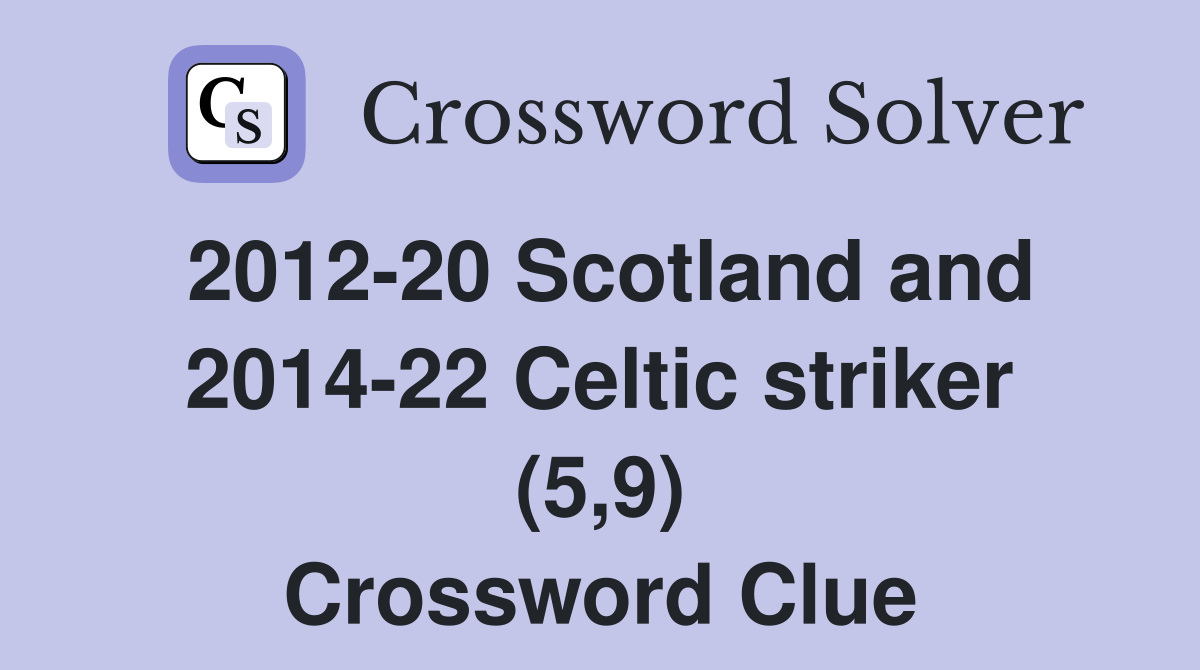 2012-20 Scotland and 2014-22 Celtic striker (5,9) Crossword Clue