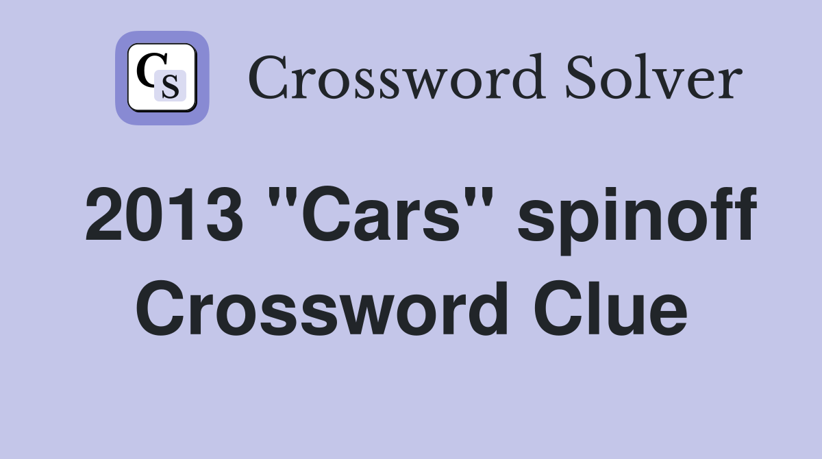 2013 "Cars" spinoff Crossword Clue