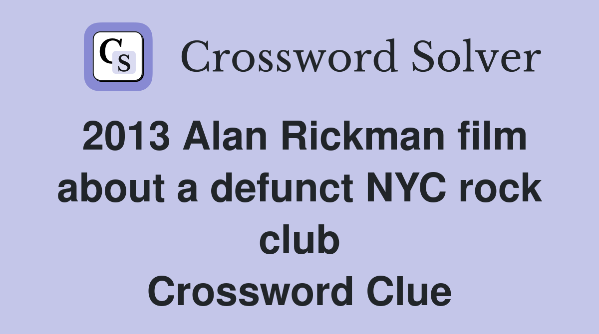 2013 Alan Rickman film about a defunct NYC rock club Crossword Clue