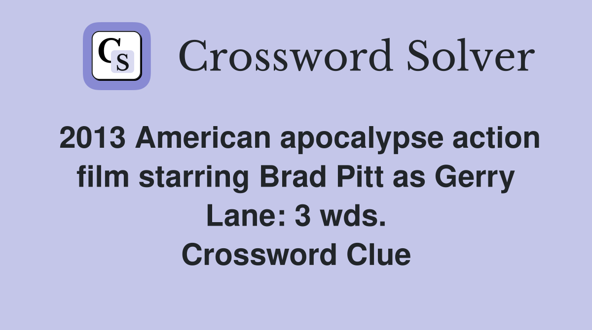 2013 American apocalypse action film starring Brad Pitt as Gerry Lane: 3 wds. Crossword Clue