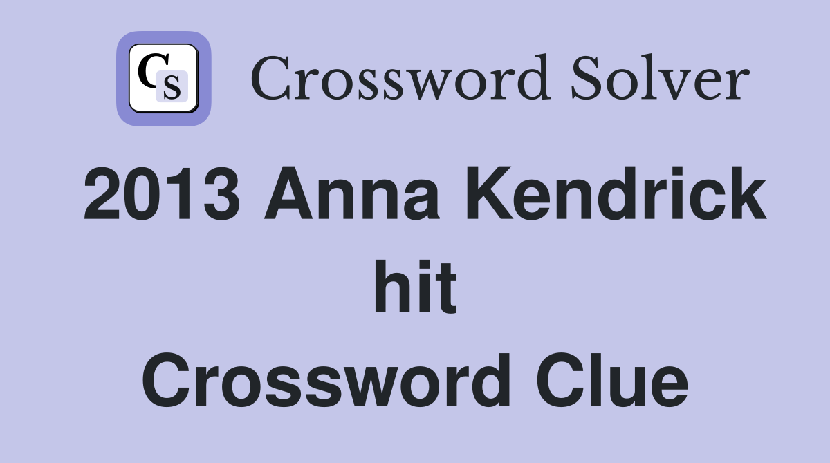 2013 Anna Kendrick hit Crossword Clue
