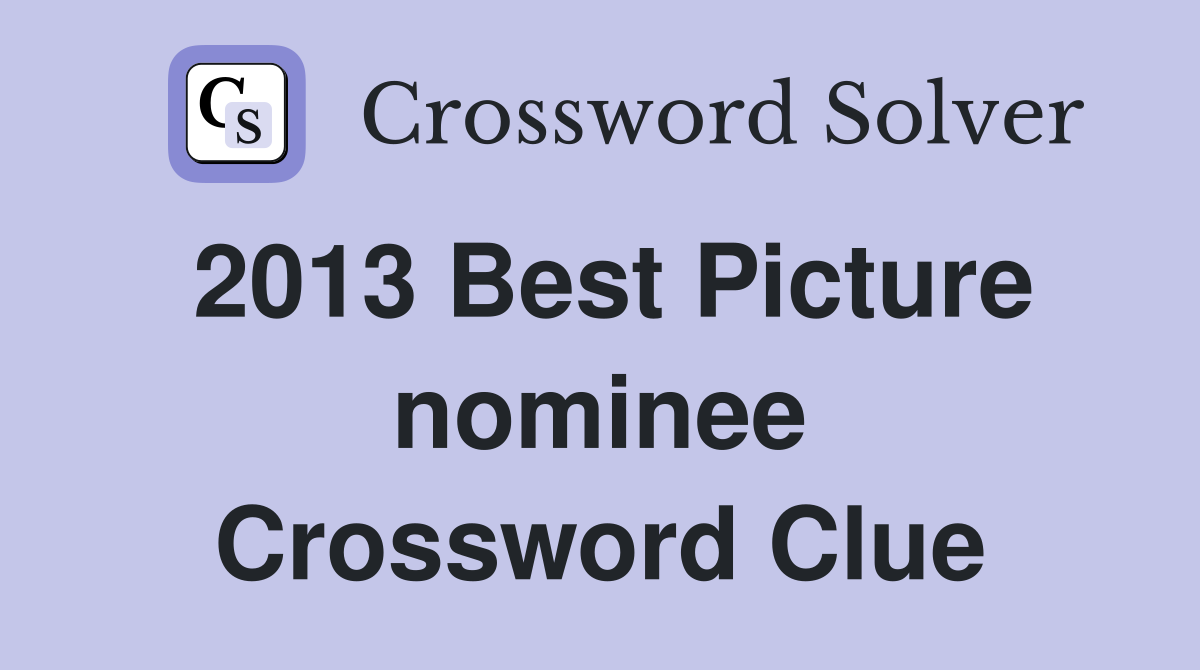 2013 Best Picture nominee Crossword Clue