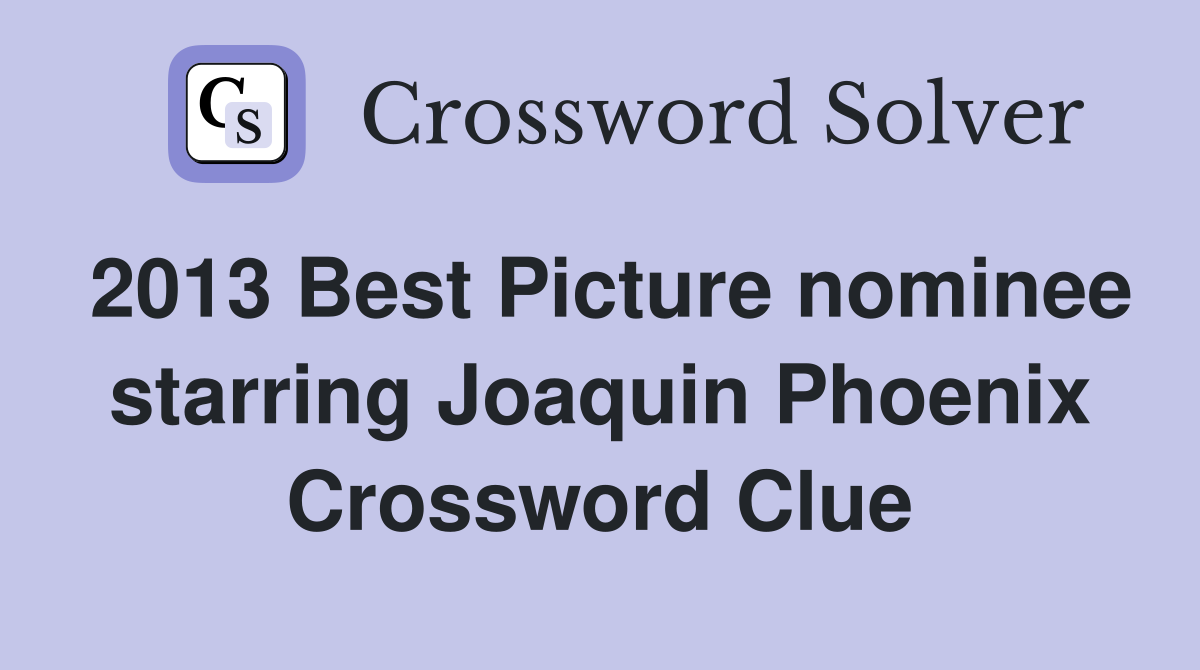 2013 Best Picture nominee starring Joaquin Phoenix Crossword Clue
