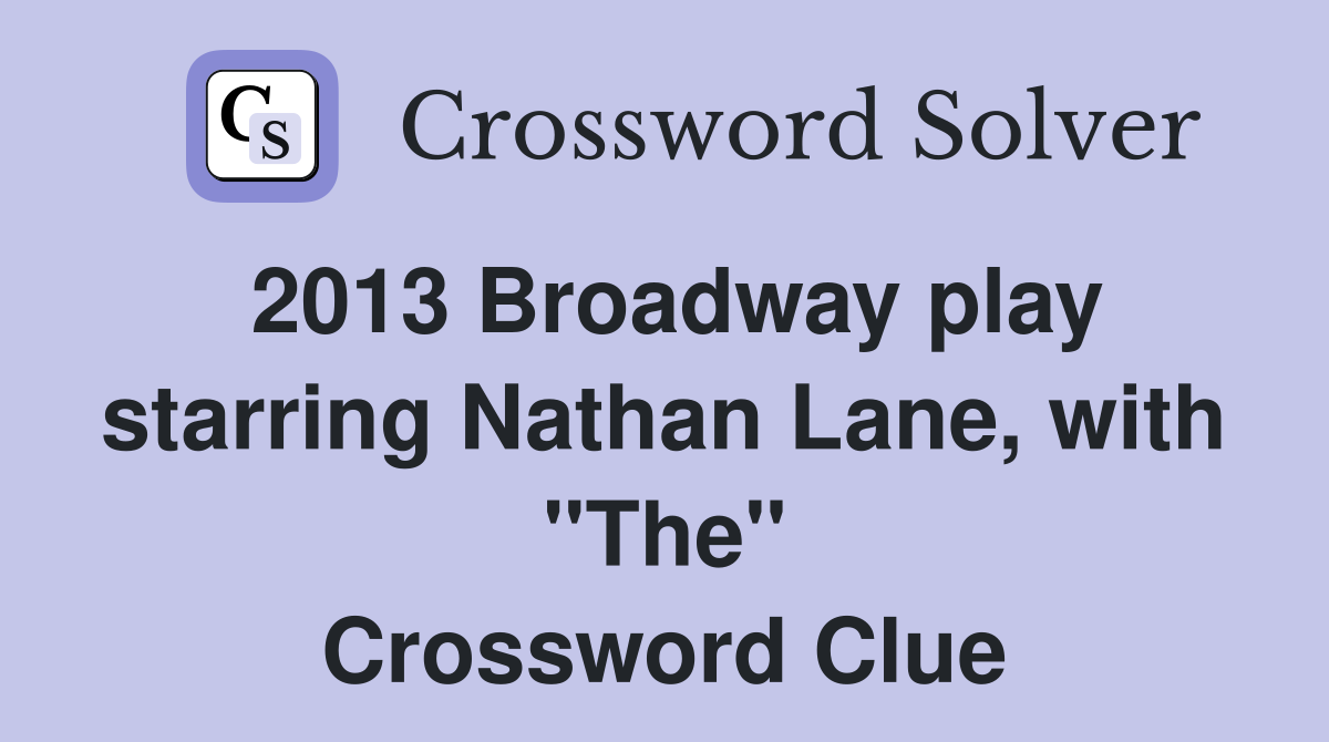 2013 Broadway play starring Nathan Lane, with "The" Crossword Clue
