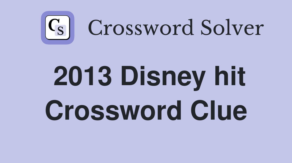 2013 Disney hit Crossword Clue