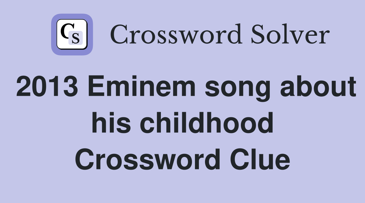 2013 Eminem song about his childhood Crossword Clue