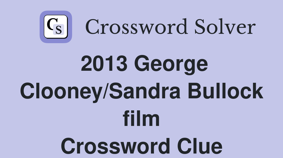 2013 George Clooney/Sandra Bullock film Crossword Clue