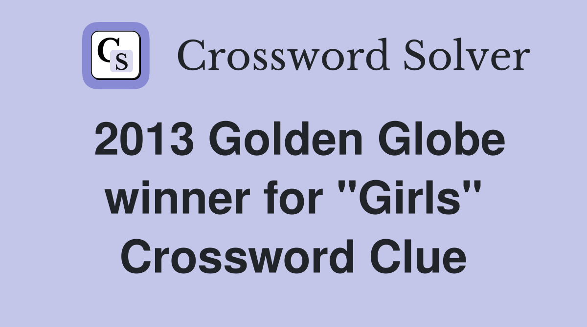 2013 Golden Globe winner for "Girls" Crossword Clue
