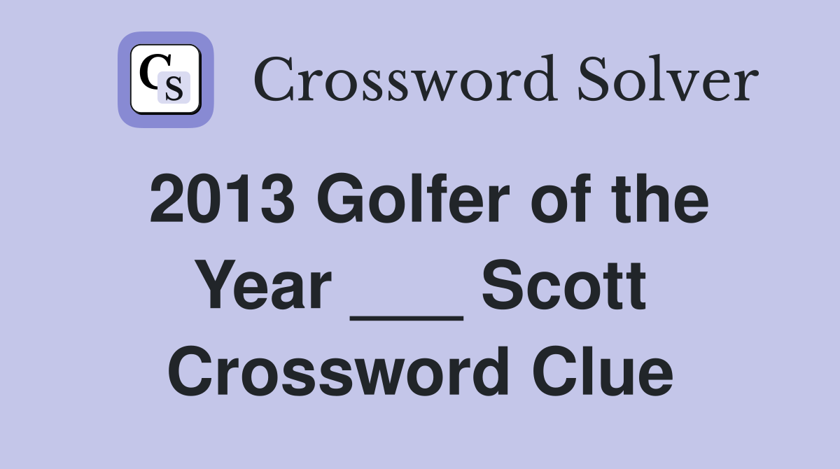 2013 Golfer of the Year ___ Scott Crossword Clue
