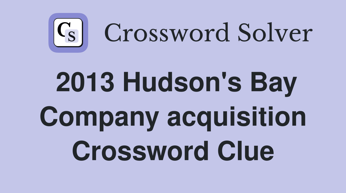 2013 Hudson's Bay Company acquisition Crossword Clue
