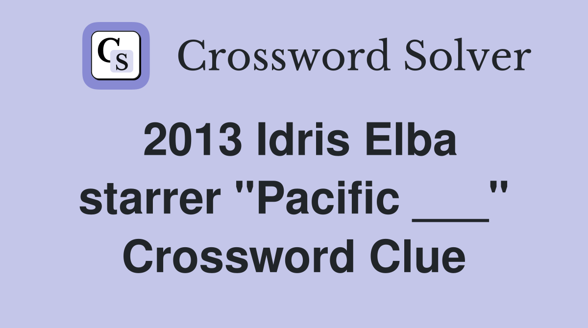 2013 Idris Elba starrer "Pacific ___" Crossword Clue