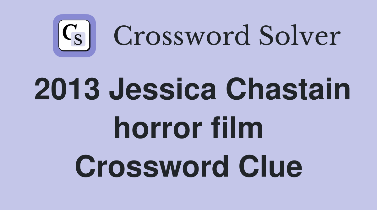 2013 Jessica Chastain horror film Crossword Clue