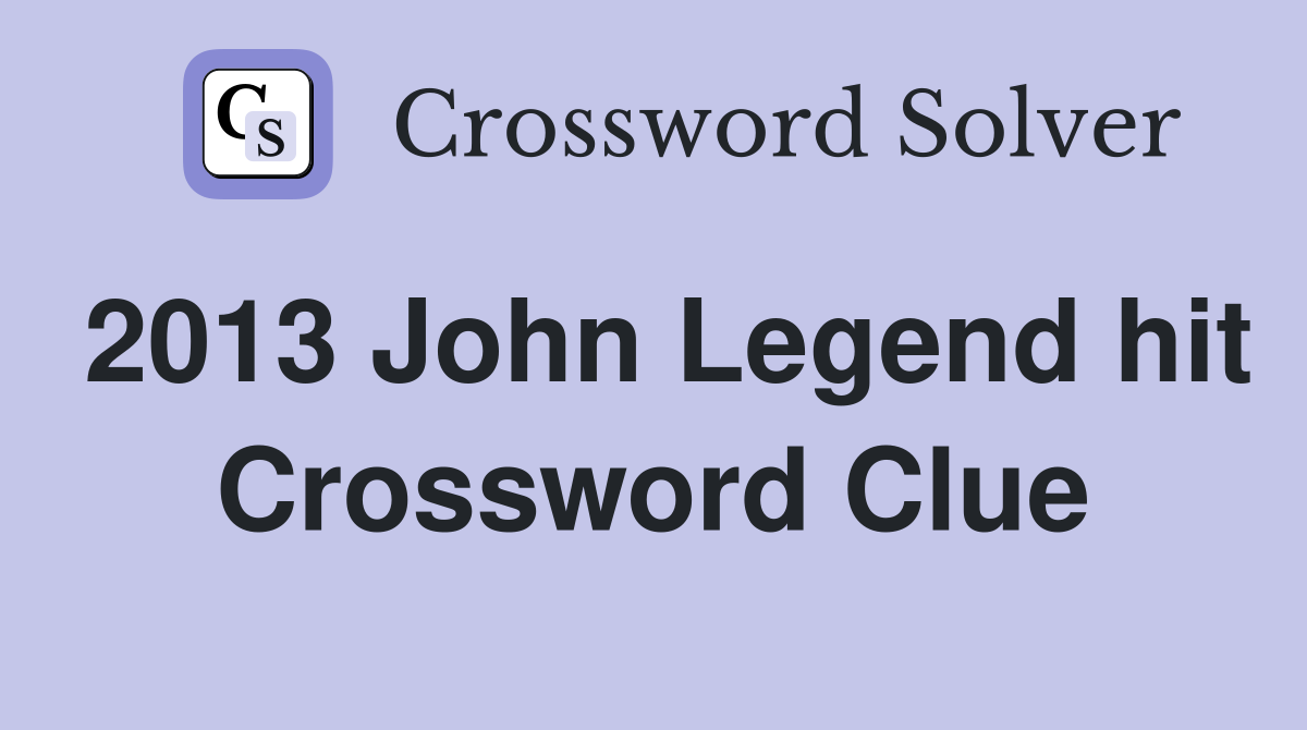 2013 John Legend hit Crossword Clue