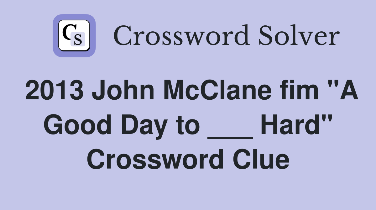 2013 John McClane fim "A Good Day to ___ Hard" Crossword Clue