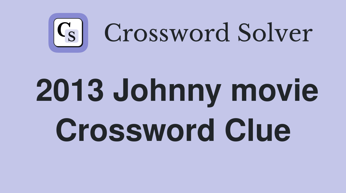2013 Johnny movie Crossword Clue