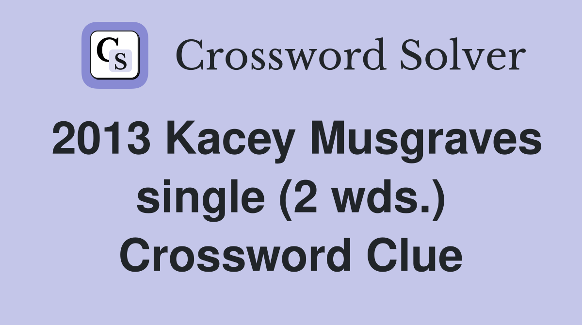2013 Kacey Musgraves single (2 wds.) Crossword Clue