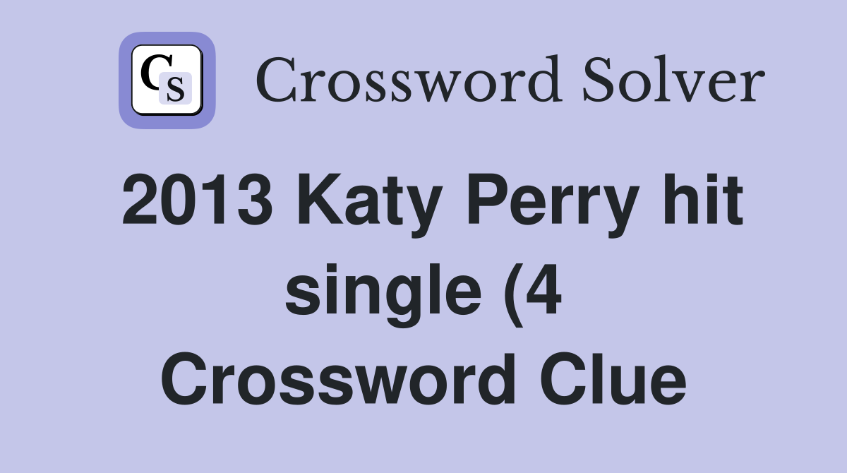 2013 Katy Perry hit single (4) Crossword Clue Answers Crossword Solver 2013 Katy Perry hit single (4) Crossword Clue Answers Crossword Solver