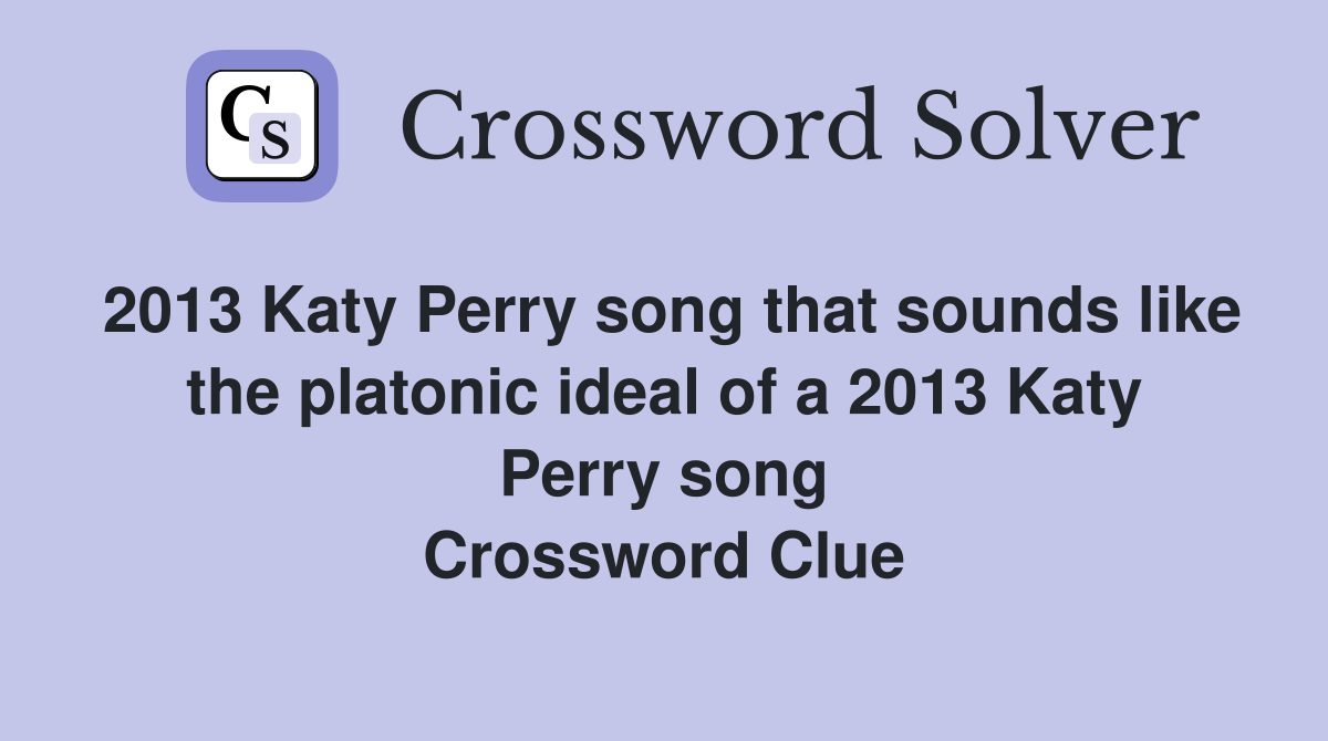 2013 Katy Perry song that sounds like the platonic ideal of a 2013 Katy Perry song Crossword Clue