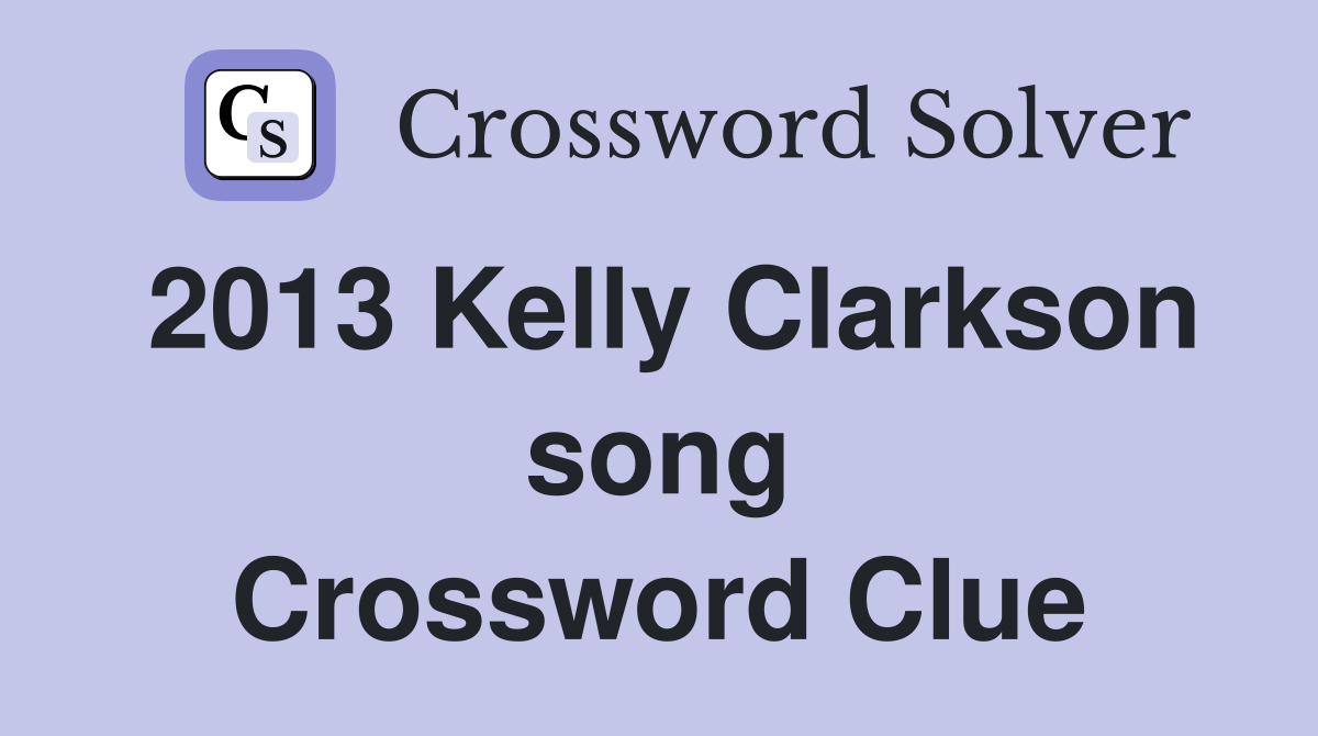 2013 Kelly Clarkson song Crossword Clue