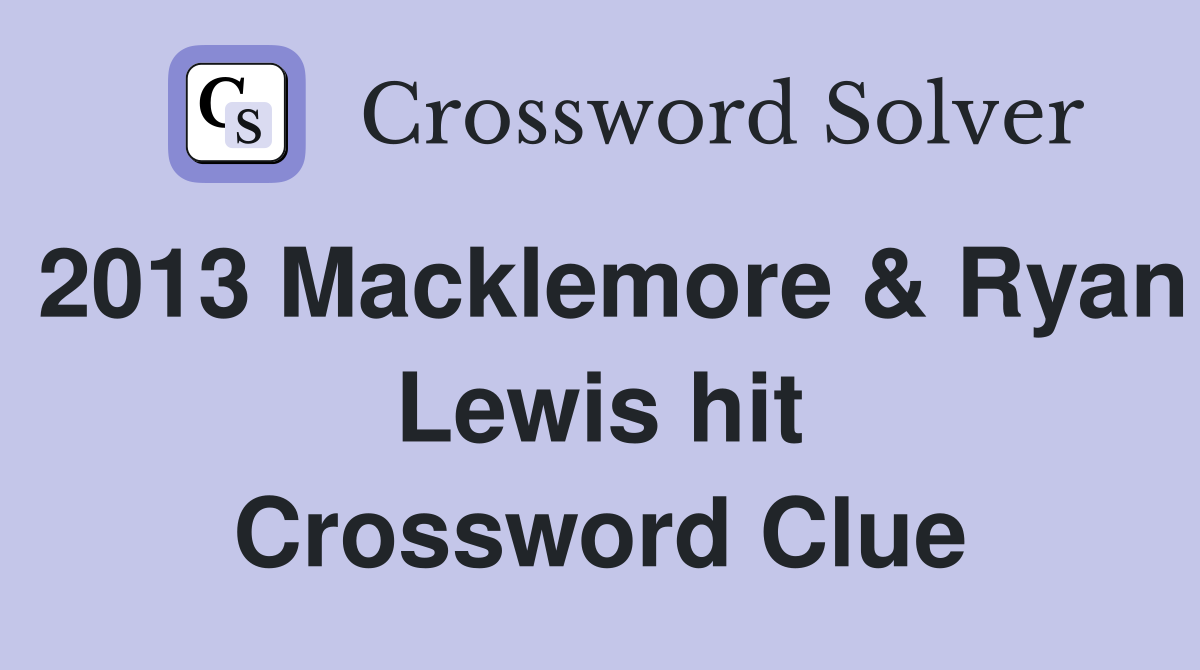2013 Macklemore & Ryan Lewis hit Crossword Clue