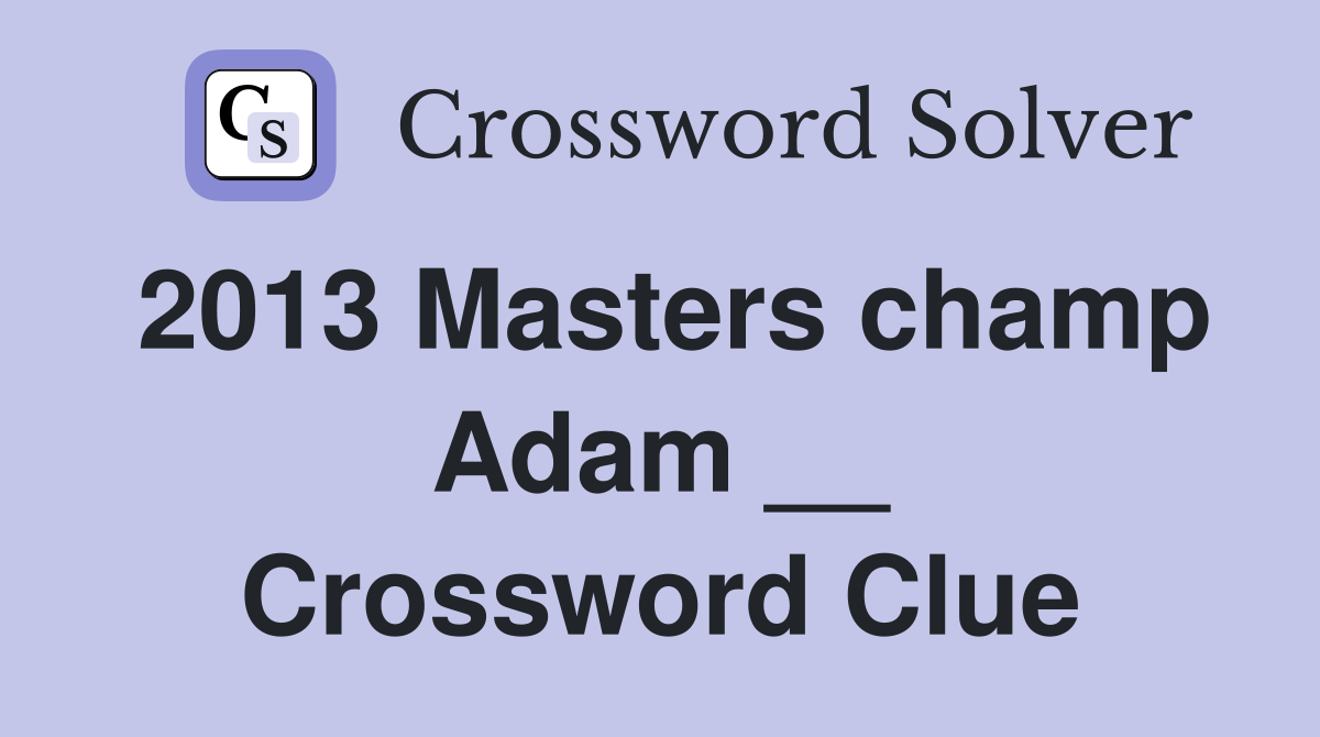 2013 Masters champ Adam __ Crossword Clue