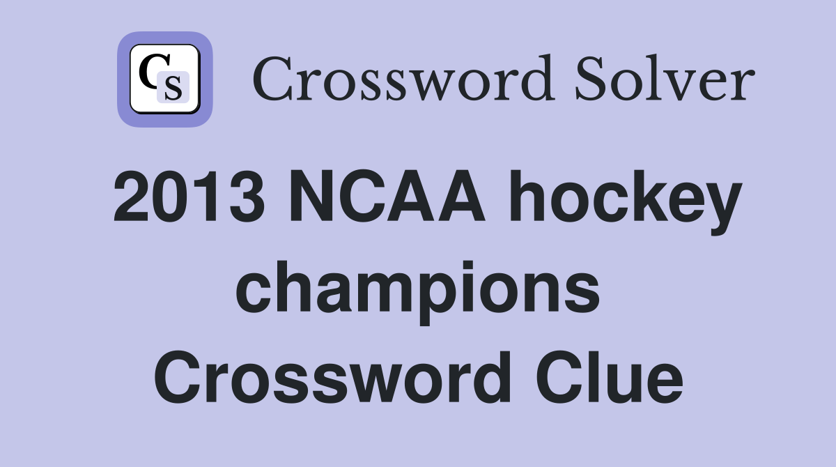 2013 NCAA hockey champions Crossword Clue