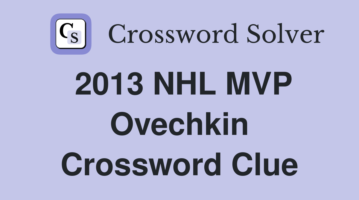 2013 NHL MVP Ovechkin Crossword Clue