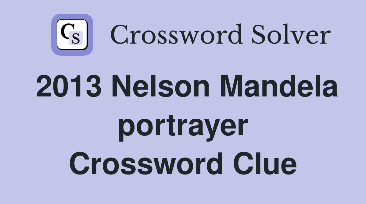 2013 Nelson Mandela portrayer Crossword Clue