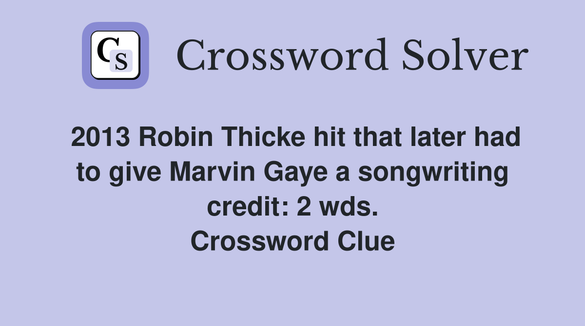 2013 Robin Thicke hit that later had to give Marvin Gaye a songwriting credit: 2 wds. Crossword Clue
