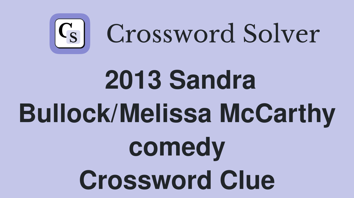 2013 Sandra Bullock/Melissa McCarthy comedy Crossword Clue