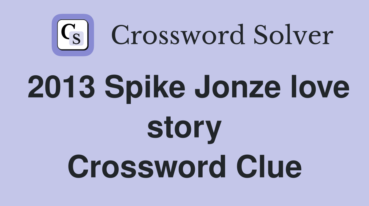2013 Spike Jonze love story Crossword Clue