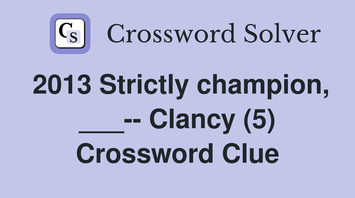 2013 Strictly champion, ___-- Clancy (5) Crossword Clue