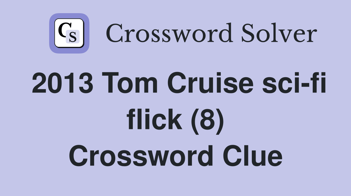 2013 Tom Cruise sci-fi flick (8) Crossword Clue