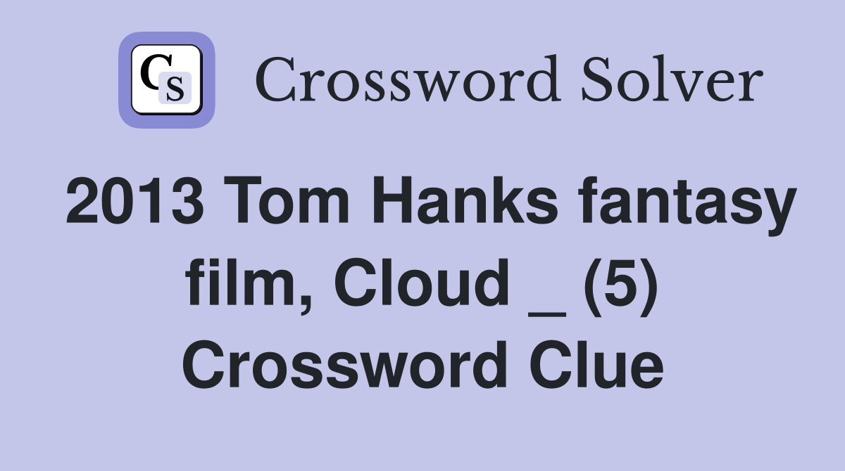 2013 Tom Hanks fantasy film, Cloud _ (5) Crossword Clue