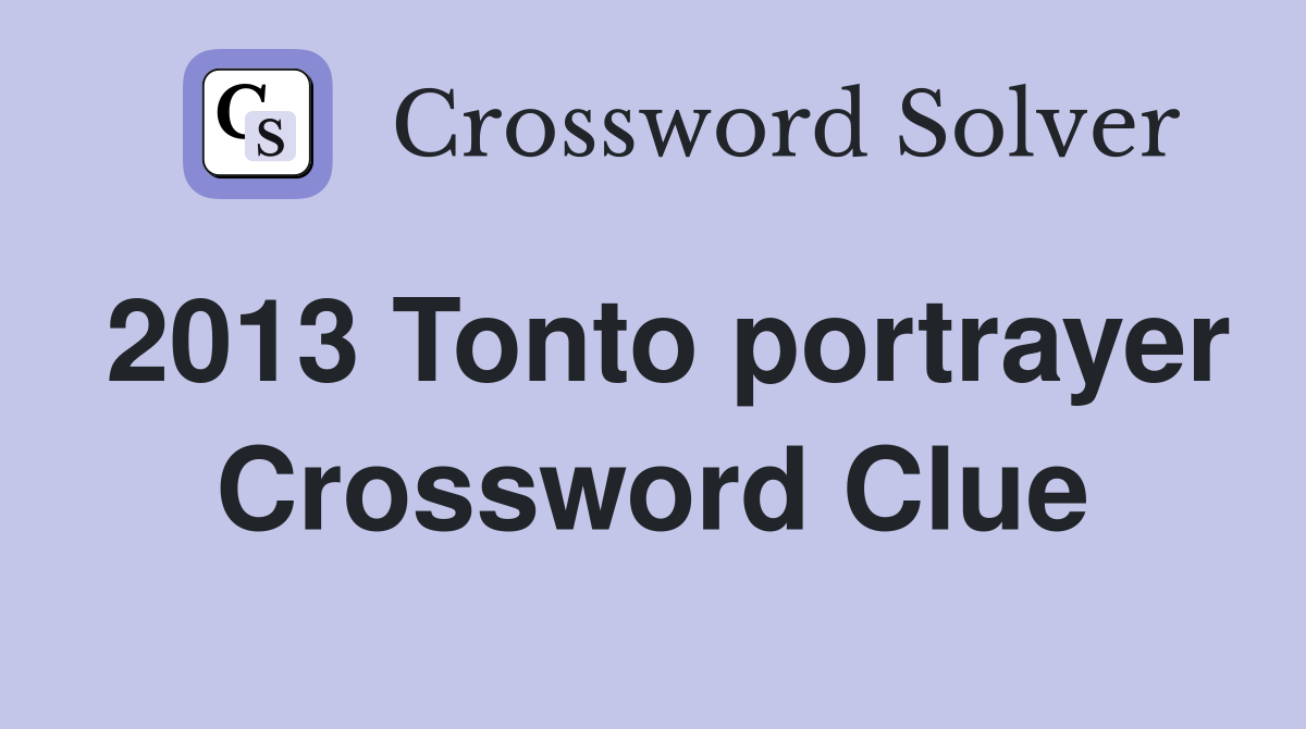 2013 Tonto portrayer Crossword Clue