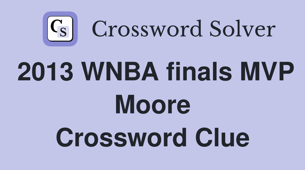 2013 WNBA finals MVP Moore Crossword Clue