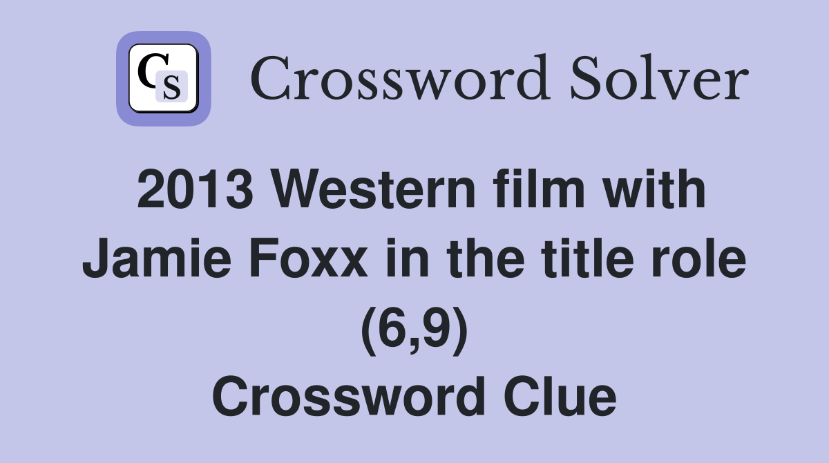 2013 Western film with Jamie Foxx in the title role (6,9) Crossword Clue
