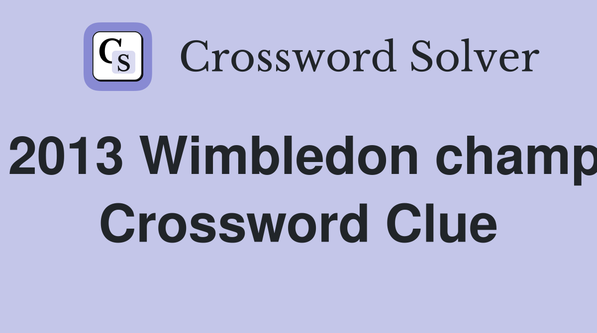 2013 Wimbledon champ Crossword Clue