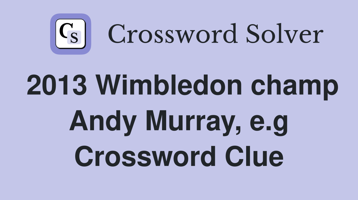 2013 Wimbledon champ Andy Murray, e.g Crossword Clue