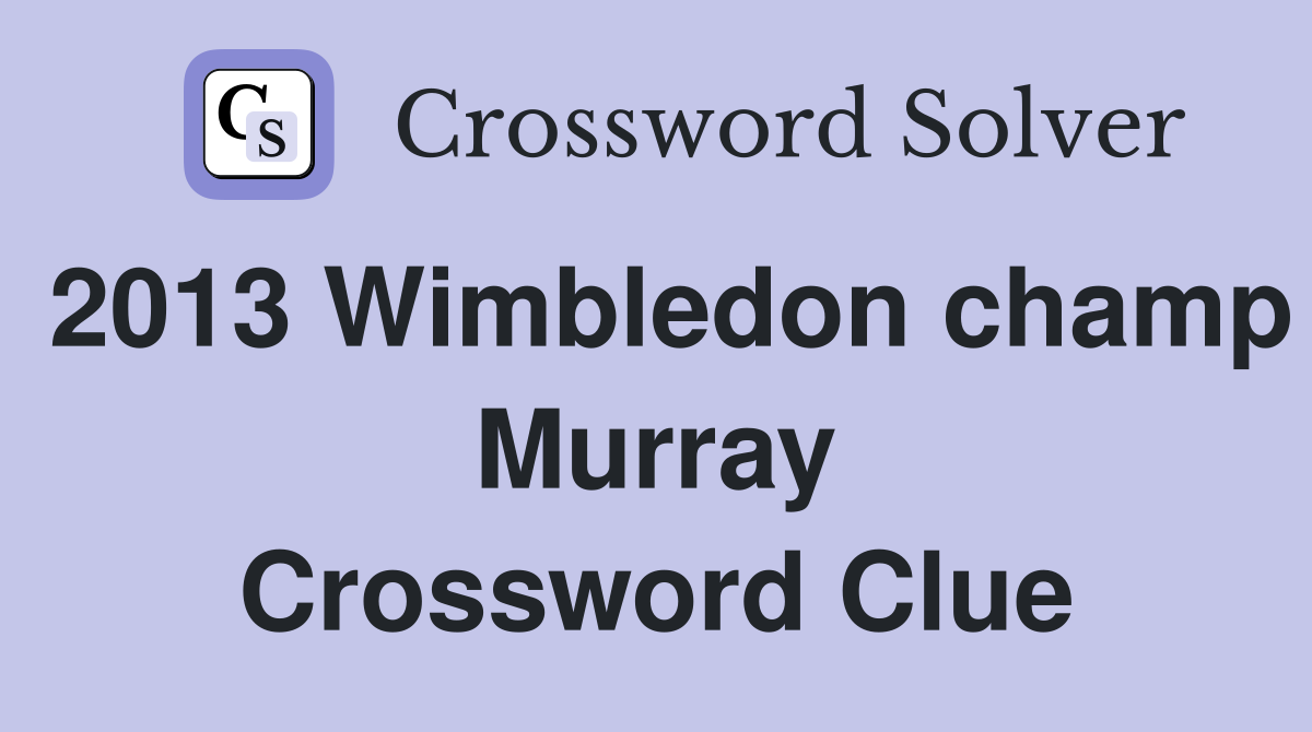 2013 Wimbledon champ Murray Crossword Clue