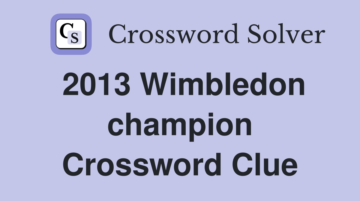 2013 Wimbledon champion Crossword Clue