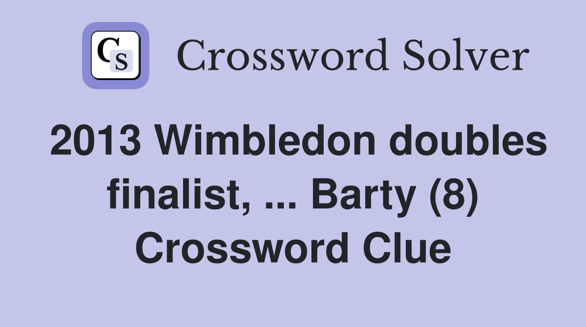 2013 Wimbledon doubles finalist, ... Barty (8) Crossword Clue