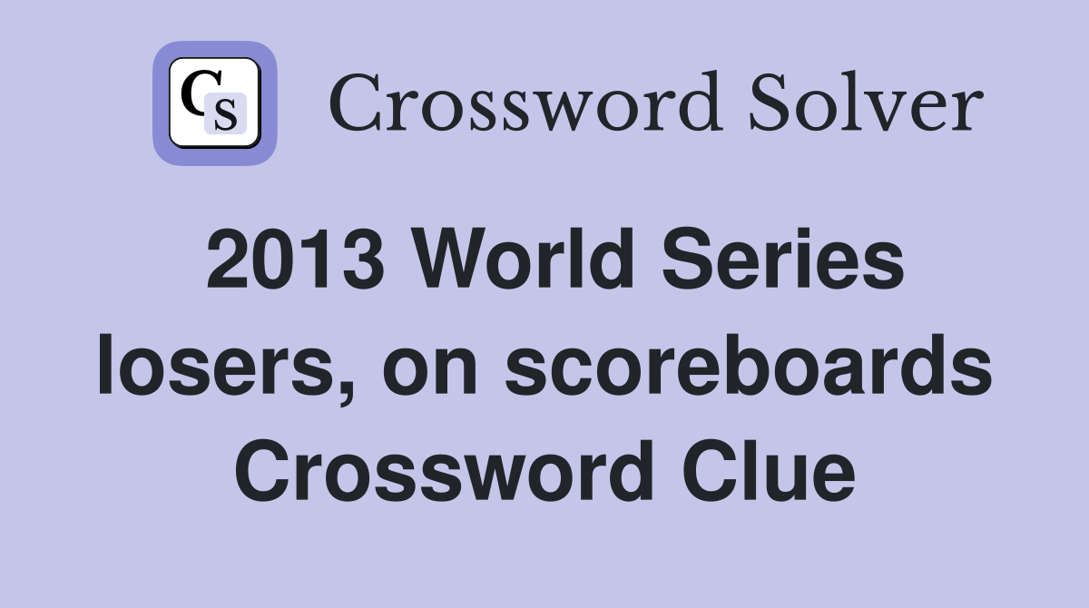 2013 World Series losers, on scoreboards Crossword Clue