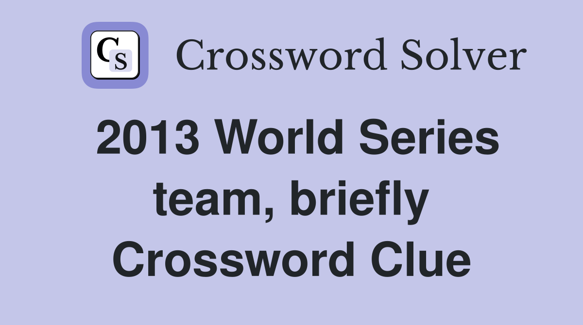 2013 World Series team, briefly Crossword Clue