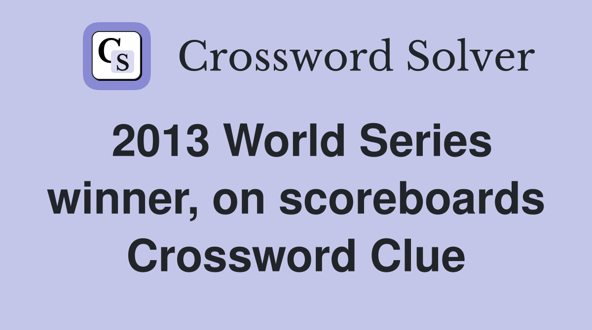 2013 World Series winner, on scoreboards Crossword Clue