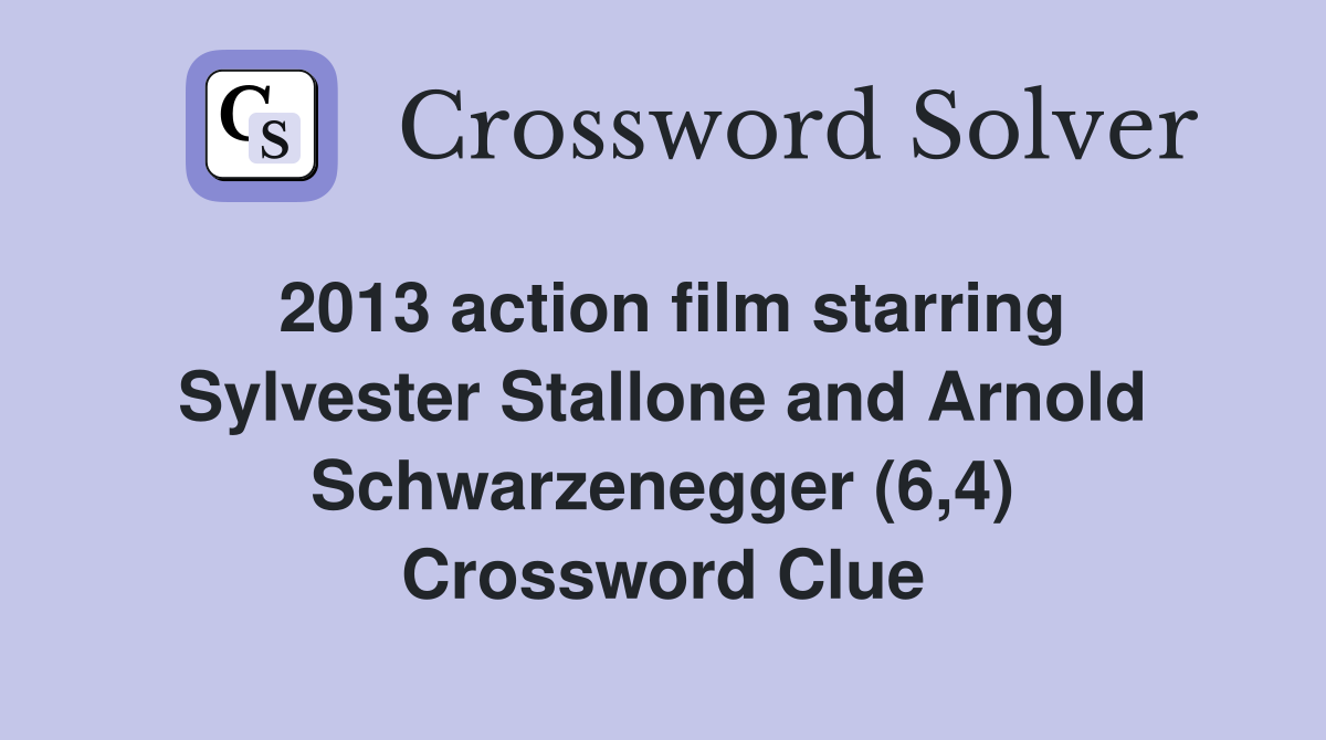 2013 action film starring Sylvester Stallone and Arnold Schwarzenegger (6,4) Crossword Clue