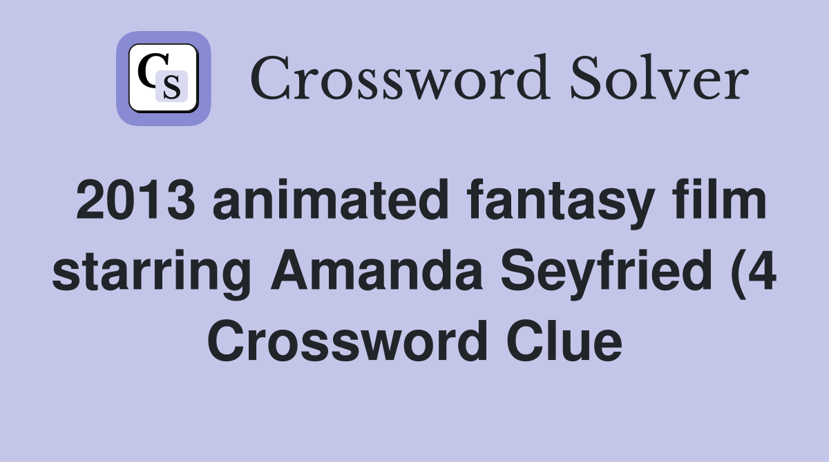 2013 animated fantasy film starring Amanda Seyfried (4) Crossword 2013 animated fantasy film starring Amanda Seyfried (4) Crossword